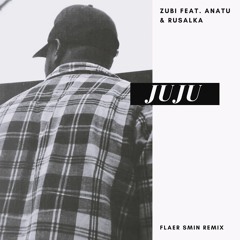 Zubi feat. Anatu & Rusalka - Juju(Flaer Smin Remix)
