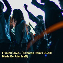 I Found Love (Express Remix 2023) Made By AlienIsaDj
