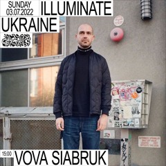 ILLUMINATE UKRAINE: VOVA SIABRUK 03/07/2022