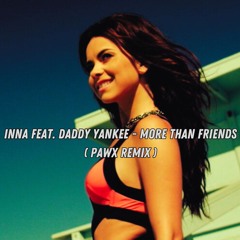 Inna - More Than Friends - Feat. Daddy Yankee (Pawx Remix)