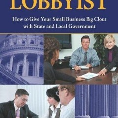 PDF Be Your Own Lobbyist: How to Give Your Small Business Big Clout with State and Local Governm