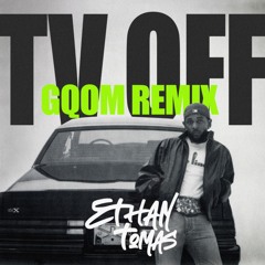 TV OFF - KENDRICK LAMAR (ETHAN TOMAS GQOM REMIX)