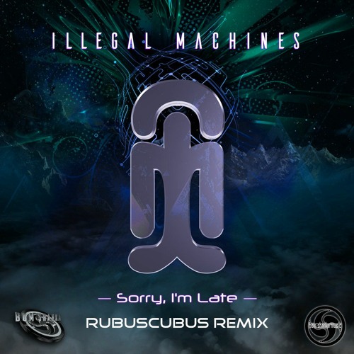 Illegal Machines - Sorry Im Late (Rubuscubus Remix)