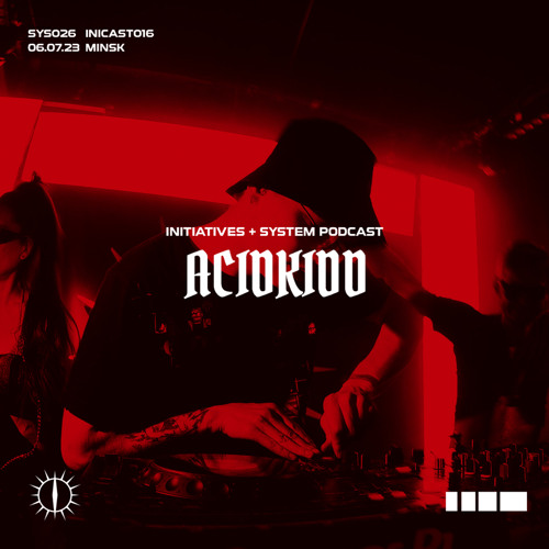 ACIDKIDD - INITIATIVES + SYSTEM PODCAST [INICAST016/SYS025]