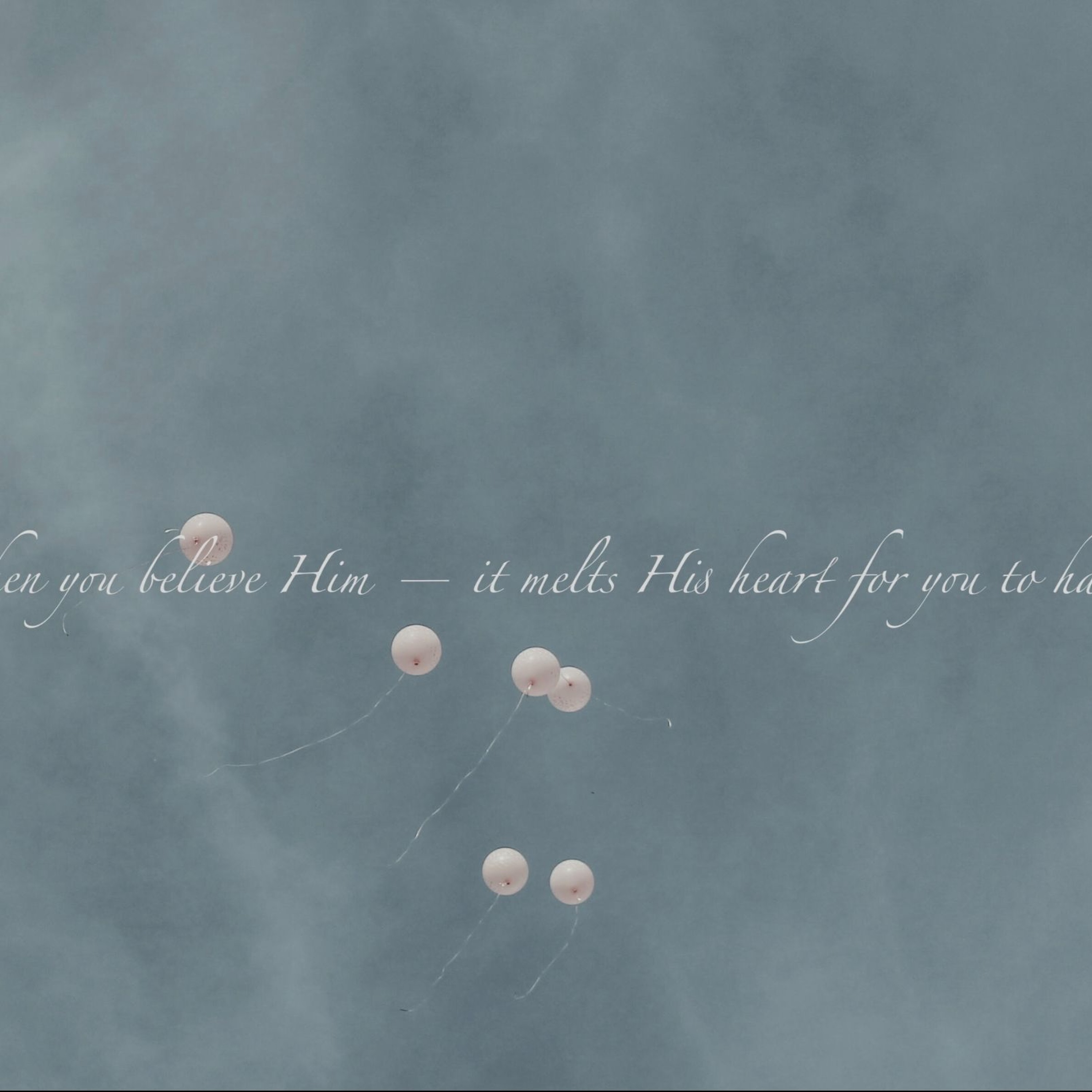 GOD LOVES IT WHEN YOU BELIEVE HIM - IT MELTS HIS HEART FOR YOU TO HAVE FAITH IN HIM GOD LOVES IT WHEN YOU BELIEVE HIM - IT MELTS HIS HEART FOR YOU TO HAVE FAITH IN HIM