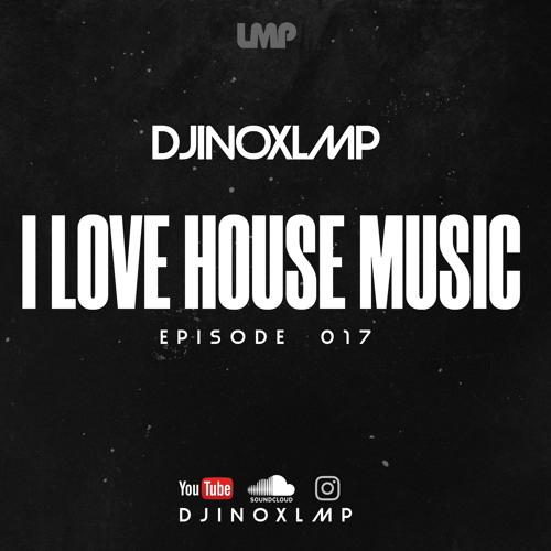 I Love House Music - Episode 017 - Djinoxlmp