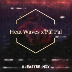Heat waves x Pal Pal (DJEASTRE Remix)
