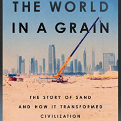 [Read] PDF 📖 The World in a Grain: The Story of Sand and How It Transformed Civiliza
