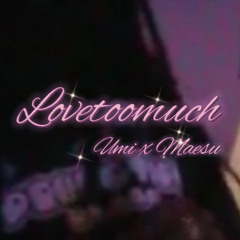 umi - Lovetoomuch (ft. Maesu)