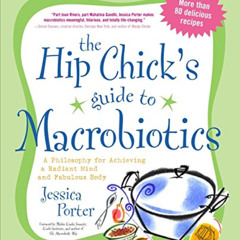 ACCESS EBOOK 📙 The Hip Chick's Guide to Macrobiotics: A Philosophy for achieving a R