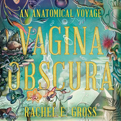 Get KINDLE 🎯 Vagina Obscura: An Anatomical Voyage by  Rachel E. Gross,Siho Ellsmore,
