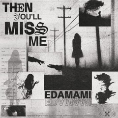 then you'll miss me