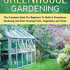 EPUB DOWNLOAD Greenhouse Gardening: The Complete Guide for Beginners to Build a