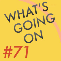 WHAT’S GOING ON #71
