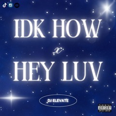 IDK HOW X HEY LUV | Dj Elevate Edit