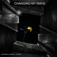 “CHANGING MY WAYS” ft. csrucker, salomon, lofi brain