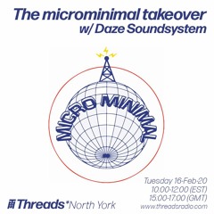 The microminimal takeover - Episode 68 - w/ Daze Soundsystem (Threads*NORTH YORK) - 16-Feb-21