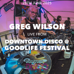GREG WILSON @ DOWNTOWN DISCO GOODLIFE LEEDS 28.06.25
