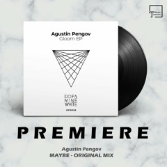 PREMIERE: Agustin Pengov - Maybe (Original Mix) [DOPAMINE WHITE]