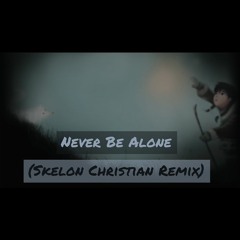 I Never Be Alone (Skelon Christian Remix)