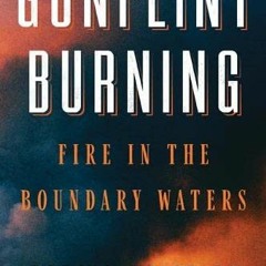 Read pdf Gunflint Burning: Fire in the Boundary Waters by  Cary J. Griffith