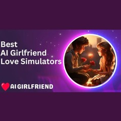 Love Without Limits: Exploring AI Girlfriend Simulators