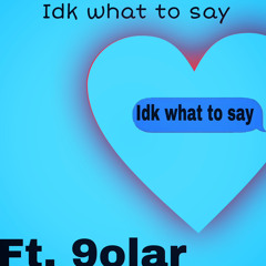 IDK what to say(ft.9olar)