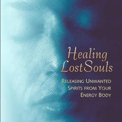 [GET] EPUB 💌 Healing Lost Souls: Releasing Unwanted Spirits from Your Energy Body by
