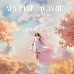 Adeline McBride - We fly like birds