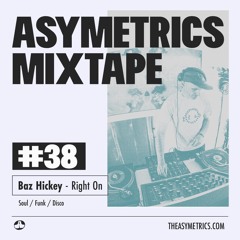 Asymetrics Mixtape #38 : Baz Hickey - Right On