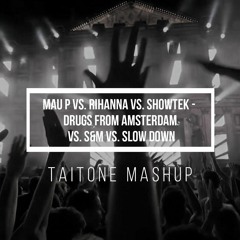 Mau P vs. Rihanna vs. Showtek - Drugs From Amsterdam vs. S&M vs. Slow Down (TAITONE Mashup)