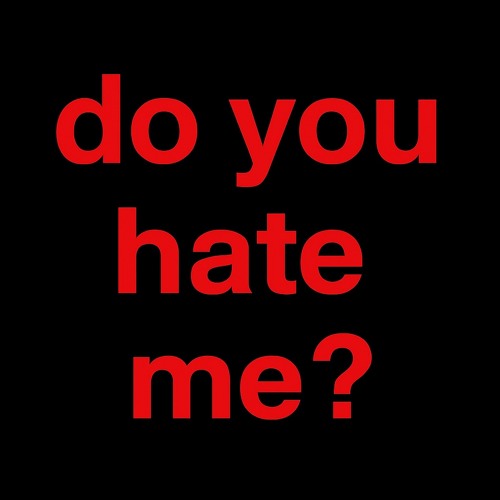 do you hate me like the rest of them do?