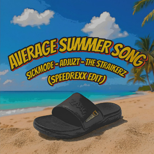 Sickmode,Adjuzt,The Straikerz - AVERAGE SUMMER SONG (Speedrexx edit)