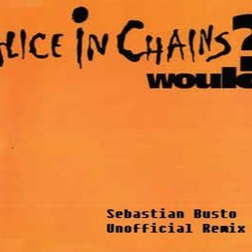 Alice In Chains - Would (Sebastian Busto Unofficial Remix)