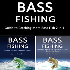 [GET] PDF 💛 Bass Fishing: Guide to Catching More Bass Fish 2-in-1 by  Joe Steender,D