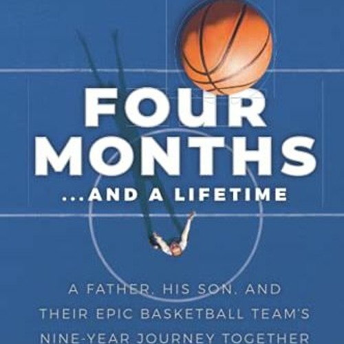 [Free] PDF √ Four Months...and a Lifetime: A Father, His Son, and Their Epic Basketba