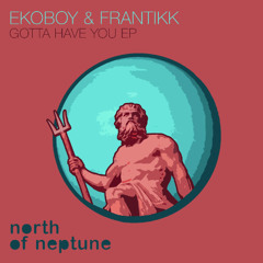 Ekoboy & Frantikk - Gotta Have You [North Of Neptune]