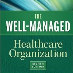 get [PDF] The Well-Managed Healthcare Organization, Eighth Edition (Aupha/Hap Book)