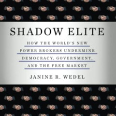 download EBOOK 💘 Shadow Elite: HOW THE WORLD'S NEW POWER BROKERS UNDERMINE DEMOCRACY