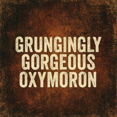 Grungingly Gougeous Oxymoron