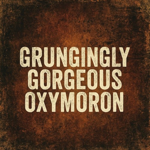Grungingly Gougeous Oxymoron