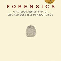 Get PDF EBOOK EPUB KINDLE Forensics: What Bugs, Burns, Prints, DNA, and More Tell Us About Crime by