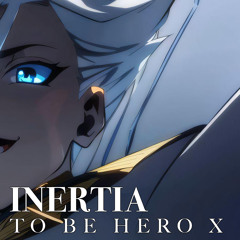 INERTIA （TO BE HERO X）凸变英雄X Opening Theme