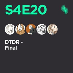 DTDR S4E20 (Final)