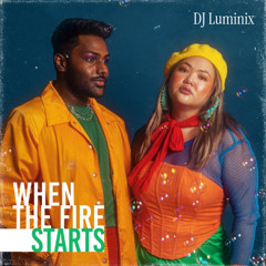 WHEN THE FIRE STARTS - DJ LUMINIX