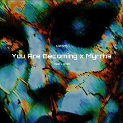 You Are Becoming x Myrrha / NA•RO Mash