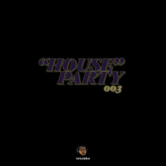 "HOUSE" Party EP 003