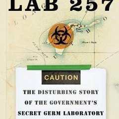 (PDF/Ebook) Lab 257: The Disturbing Story of the Government's Secret Germ Laboratory - Michael Chris