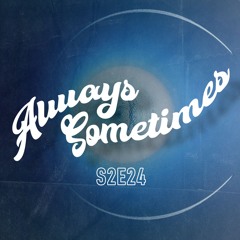 Always Sometimes S2E24