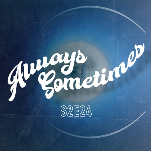 Always Sometimes S2E24